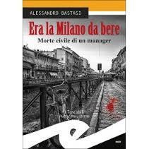 "Era la Milano da bere" di Alessandro Bastasi